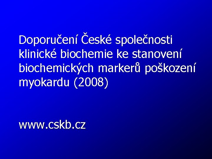 Doporučení České společnosti klinické biochemie ke stanovení biochemických markerů poškození myokardu (2008) www. cskb.
