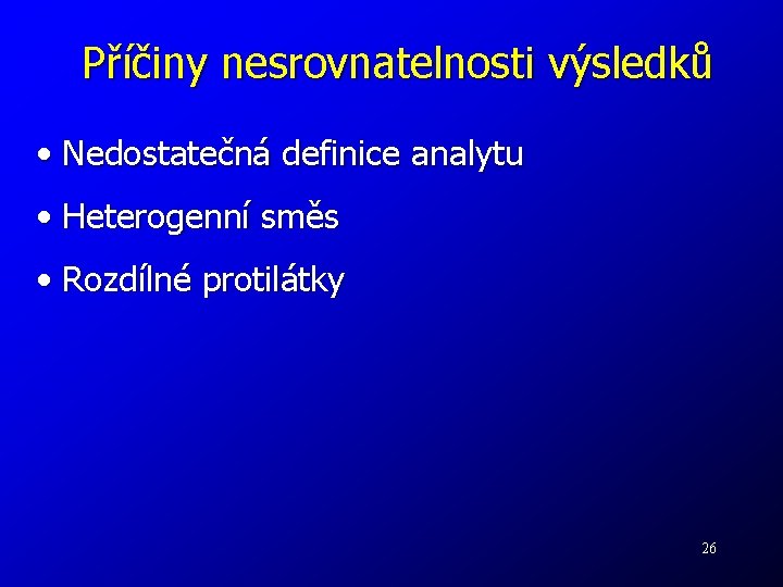 Příčiny nesrovnatelnosti výsledků • Nedostatečná definice analytu • Heterogenní směs • Rozdílné protilátky 26