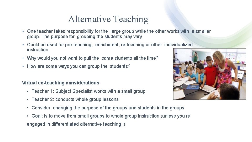 Alternative Teaching • One teacher takes responsibility for the large group while the other