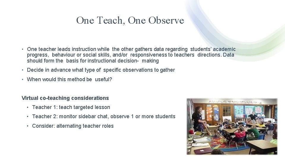 One Teach, One Observe • One teacher leads instruction while the other gathers data