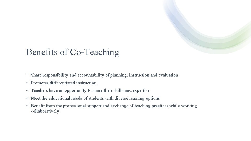 Benefits of Co-Teaching • Share responsibility and accountability of planning, instruction and evaluation •