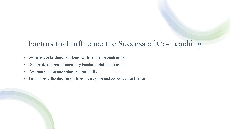 Factors that Influence the Success of Co-Teaching • Willingness to share and learn with