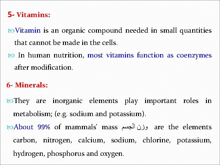 5 - Vitamins: Vitamin is an organic compound needed in small quantities that cannot