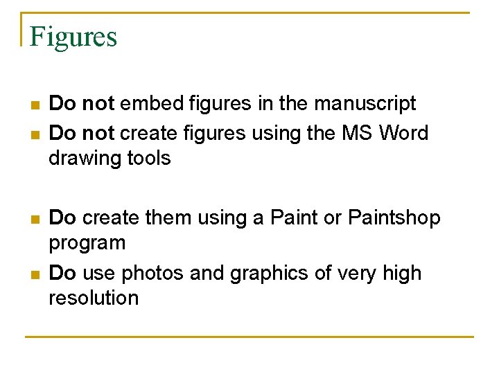 Figures n n Do not embed figures in the manuscript Do not create figures