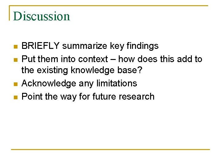 Discussion n n BRIEFLY summarize key findings Put them into context – how does