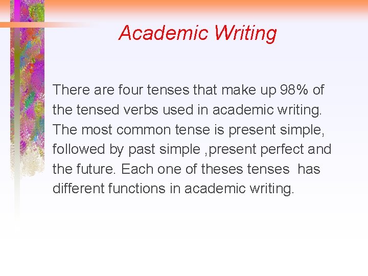 Academic Writing There are four tenses that make up 98% of the tensed verbs