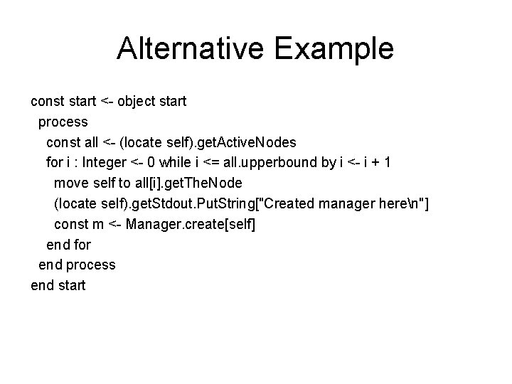 Alternative Example const start <- object start process const all <- (locate self). get. Alternative Example const start <- object start process const all <- (locate self). get.