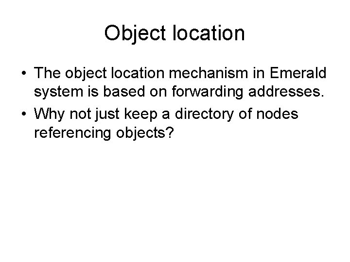 Object location • The object location mechanism in Emerald system is based on forwarding Object location • The object location mechanism in Emerald system is based on forwarding