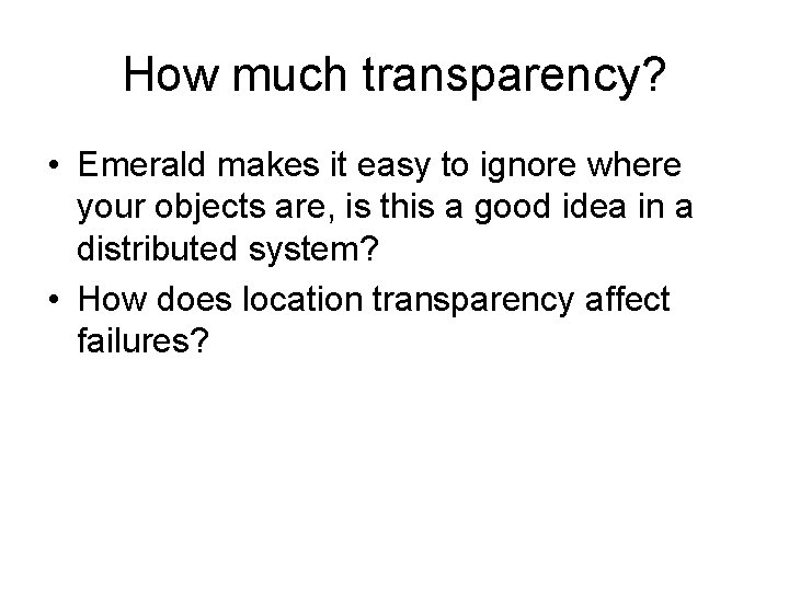 How much transparency? • Emerald makes it easy to ignore where your objects are, How much transparency? • Emerald makes it easy to ignore where your objects are,