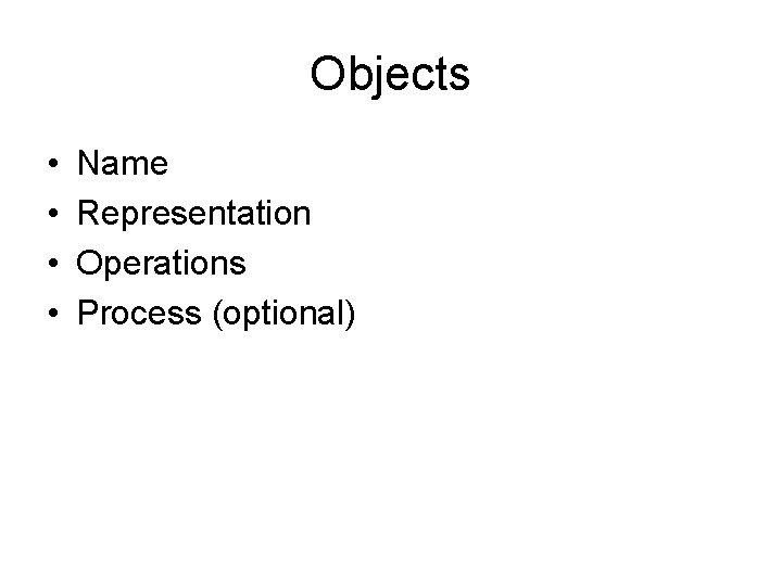 Objects • • Name Representation Operations Process (optional) Objects • • Name Representation Operations Process (optional)
