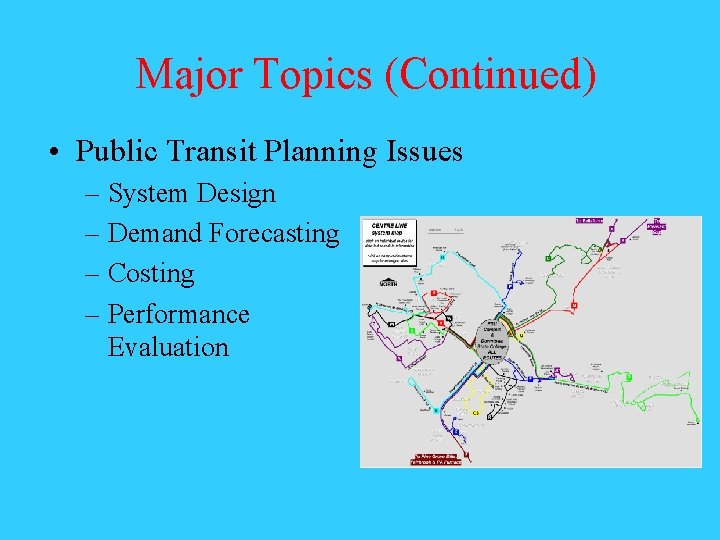 Major Topics (Continued) • Public Transit Planning Issues – System Design – Demand Forecasting