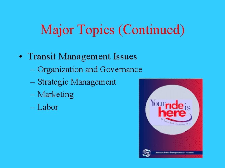 Major Topics (Continued) • Transit Management Issues – Organization and Governance – Strategic Management