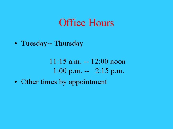 Office Hours • Tuesday-- Thursday 11: 15 a. m. -- 12: 00 noon 1: