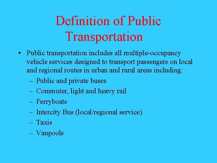 Definition of Public Transportation • Public transportation includes all multiple-occupancy vehicle services designed to