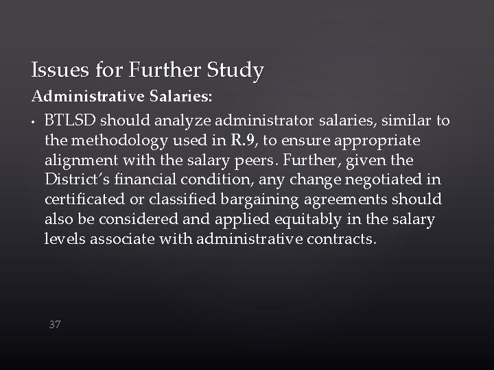 Issues for Further Study Administrative Salaries: • BTLSD should analyze administrator salaries, similar to