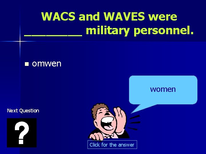 WACS and WAVES were ____ military personnel. n omwen women Next Question Click for