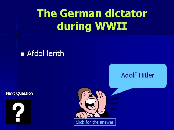 The German dictator during WWII n Afdol lerith Adolf Hitler Next Question Click for