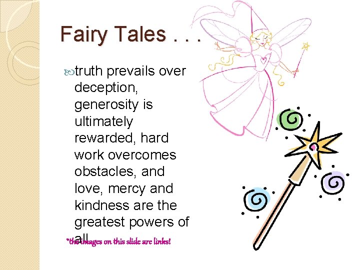 Fairy Tales. . . truth prevails over deception, generosity is ultimately rewarded, hard work