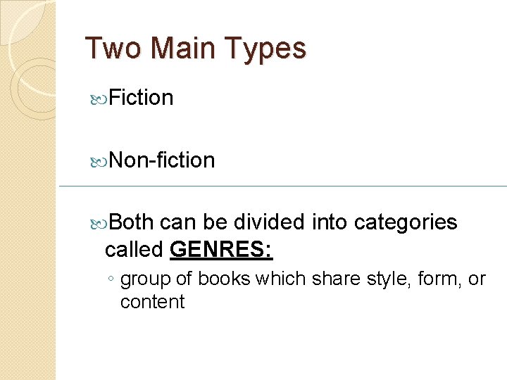 Two Main Types Fiction Non-fiction Both can be divided into categories called GENRES: ◦