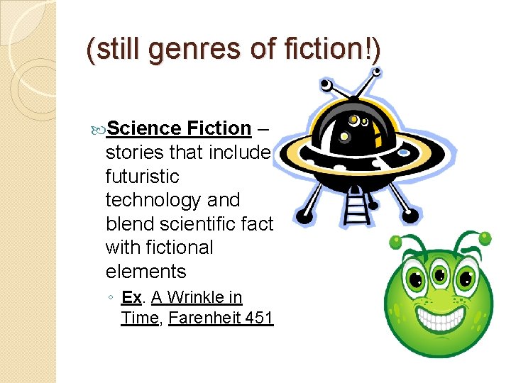 (still genres of fiction!) Science Fiction – stories that include futuristic technology and blend