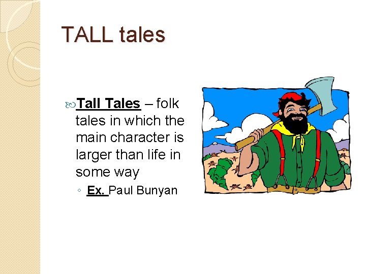 TALL tales Tall Tales – folk tales in which the main character is larger