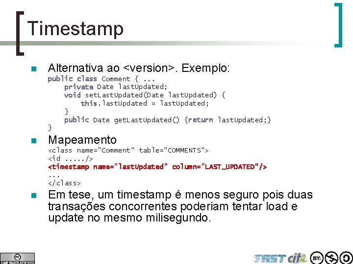 Timestamp n Alternativa ao <version>. Exemplo: public class Comment {. . . private Date