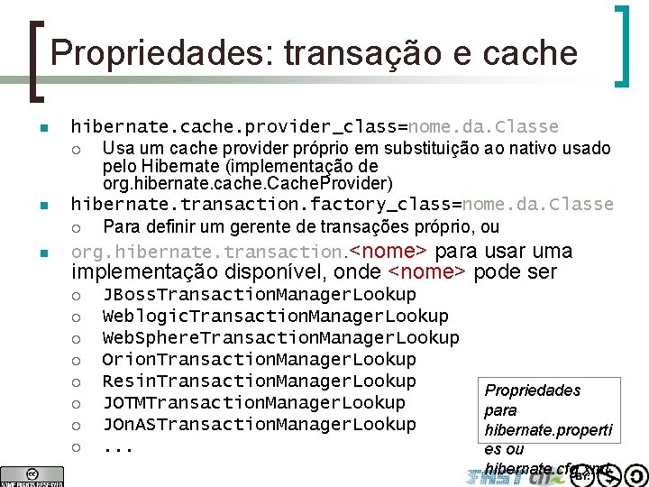 Propriedades: transação e cache n n n hibernate. cache. provider_class=nome. da. Classe ¡ Usa