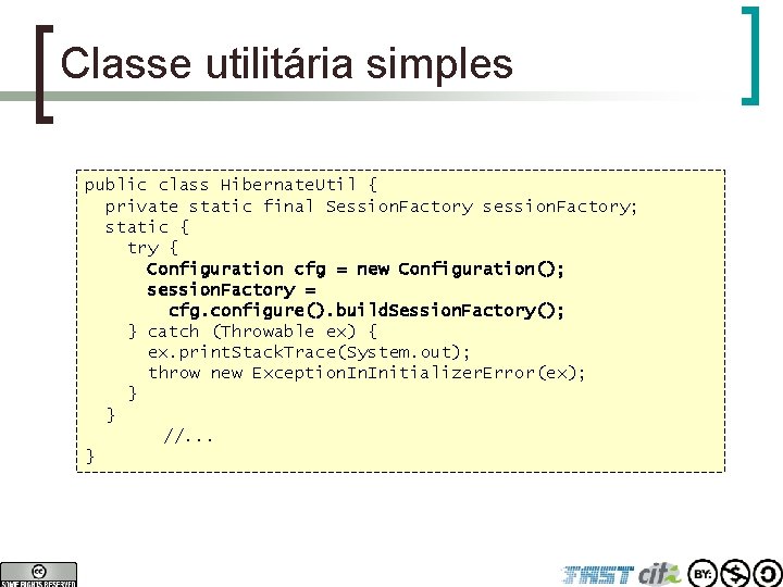 Classe utilitária simples public class Hibernate. Util { private static final Session. Factory session.