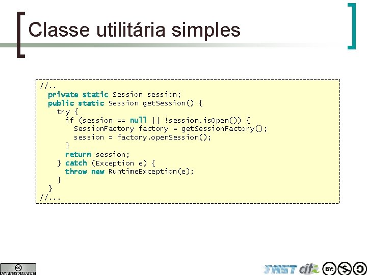 Classe utilitária simples //. . private static Session session; public static Session get. Session()