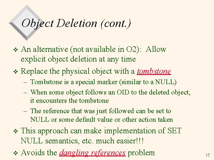 Object Deletion (cont. ) An alternative (not available in O 2): Allow explicit object