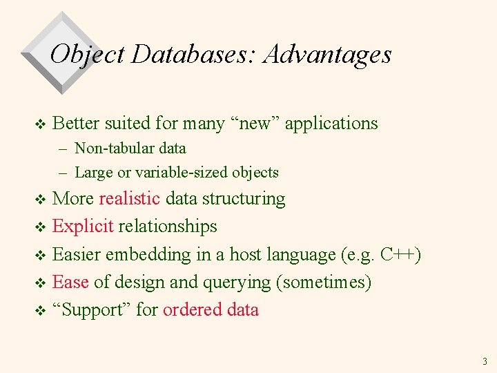 Object Databases: Advantages v Better suited for many “new” applications – Non-tabular data –
