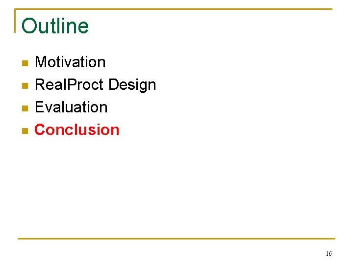 Outline n n Motivation Real. Proct Design Evaluation Conclusion 16 