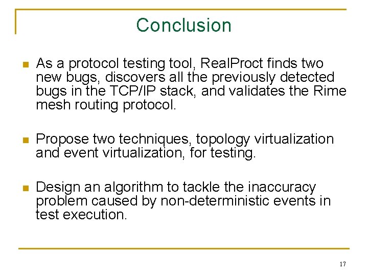 Conclusion n As a protocol testing tool, Real. Proct finds two new bugs, discovers