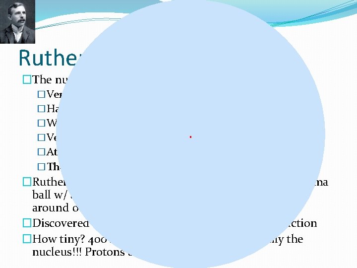 Rutherford’s Models �The nucleus was �Very dense �Had most of the mass of the