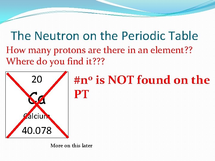 The Neutron on the Periodic Table How many protons are there in an element?