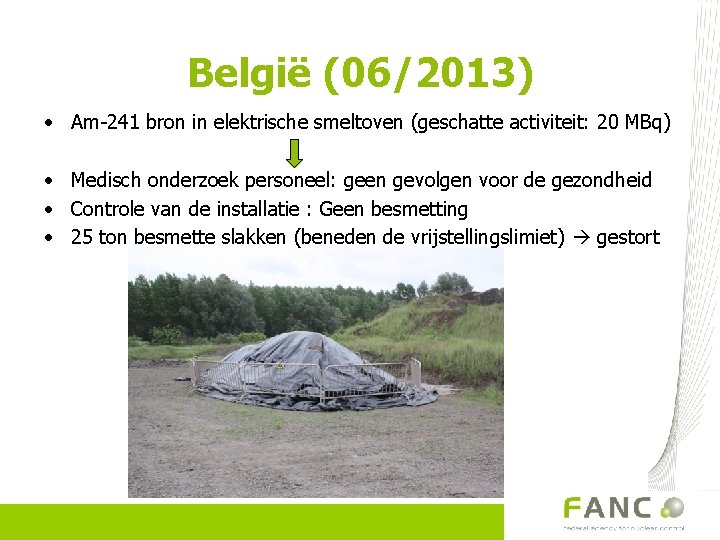 België (06/2013) • Am-241 bron in elektrische smeltoven (geschatte activiteit: 20 MBq) • Medisch