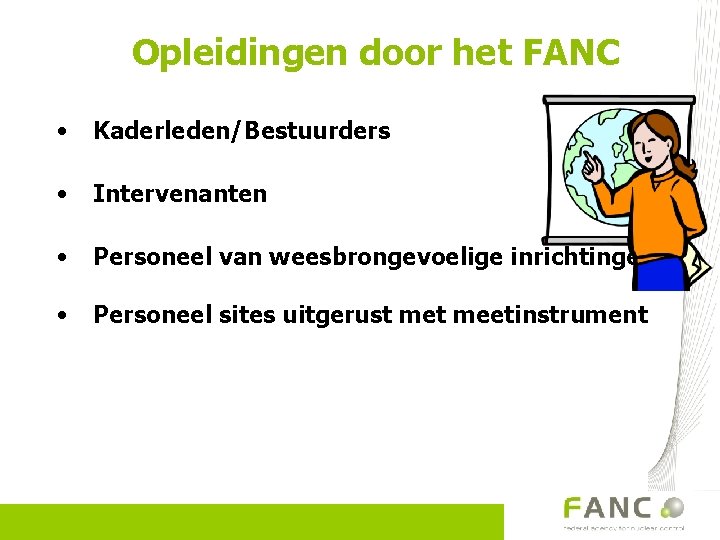 Opleidingen door het FANC • Kaderleden/Bestuurders • Intervenanten • Personeel van weesbrongevoelige inrichtingen •