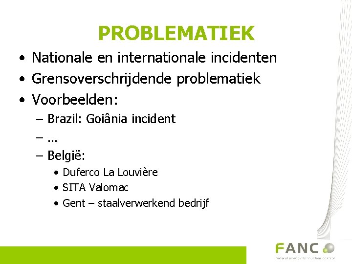 PROBLEMATIEK • Nationale en internationale incidenten • Grensoverschrijdende problematiek • Voorbeelden: – Brazil: Goiânia