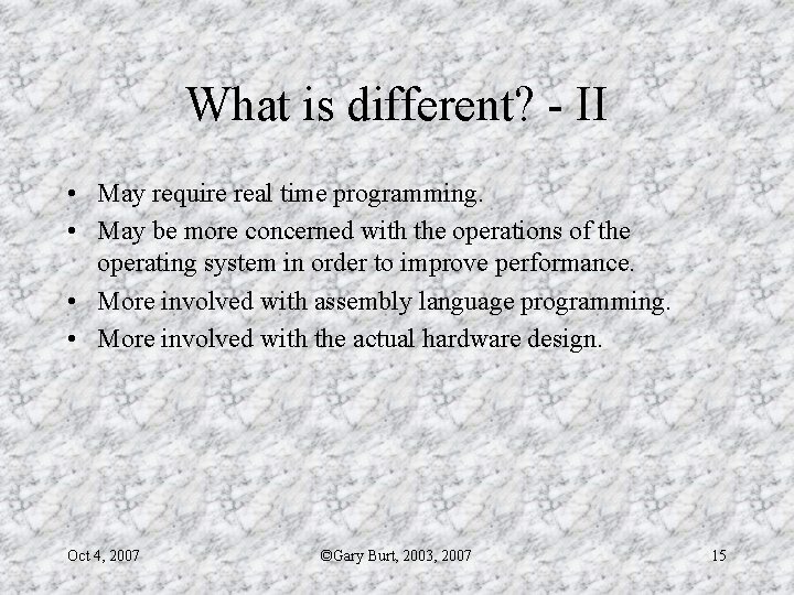 What is different? - II • May require real time programming. • May be