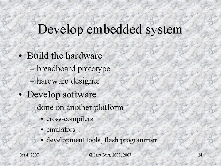 Develop embedded system • Build the hardware – breadboard prototype – hardware designer •