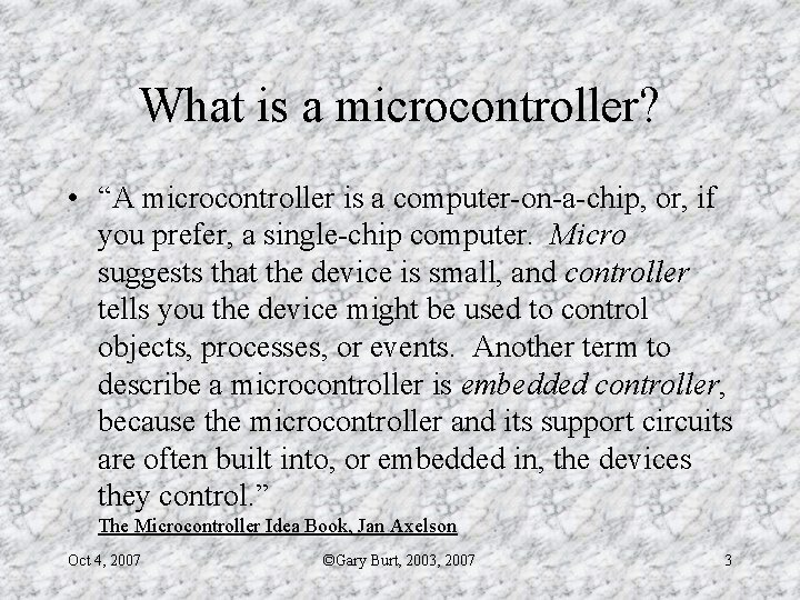 What is a microcontroller? • “A microcontroller is a computer-on-a-chip, or, if you prefer,