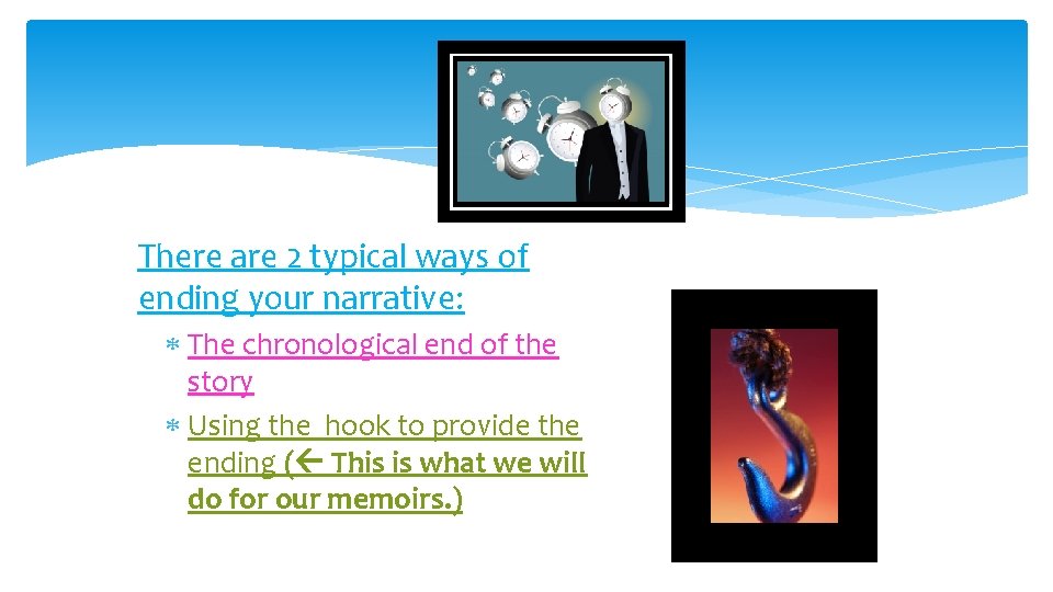 There are 2 typical ways of ending your narrative: The chronological end of the