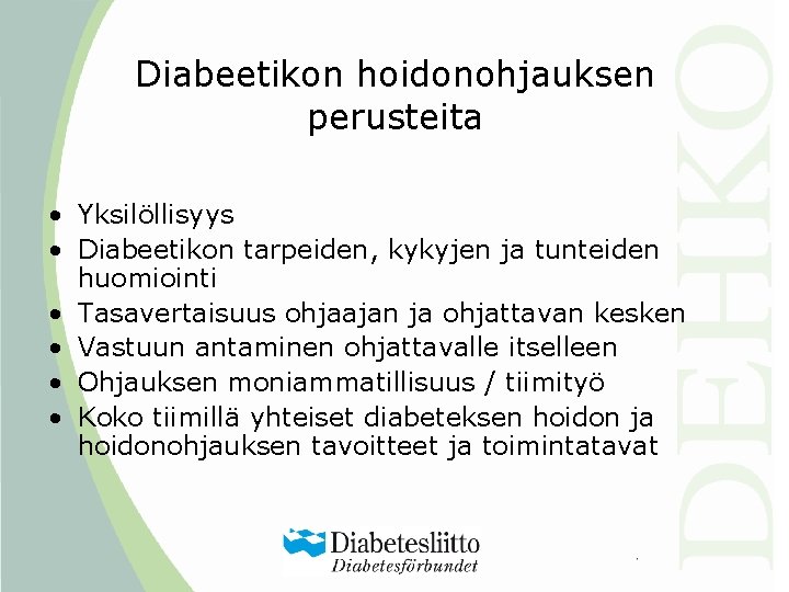 Diabeetikon hoidonohjauksen perusteita • Yksilöllisyys • Diabeetikon tarpeiden, kykyjen ja tunteiden huomiointi • Tasavertaisuus