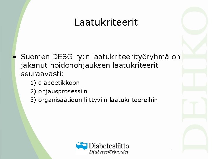 Laatukriteerit • Suomen DESG ry: n laatukriteerityöryhmä on jakanut hoidonohjauksen laatukriteerit seuraavasti: 1) diabeetikkoon