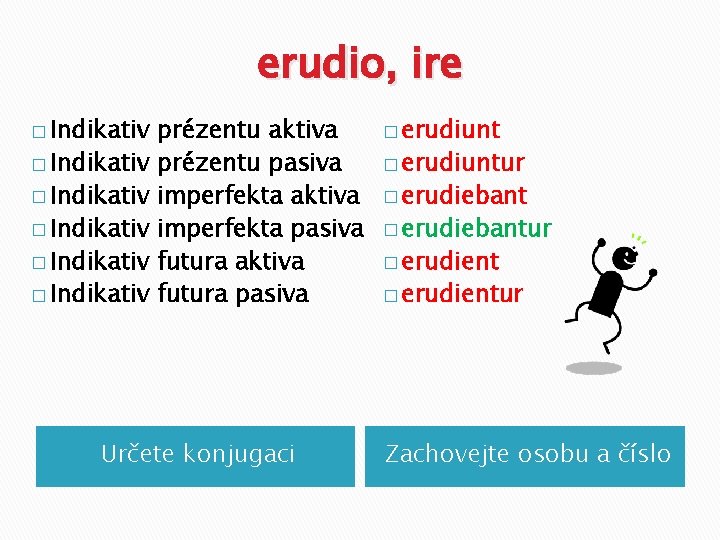 erudio, ire � Indikativ � Indikativ prézentu aktiva prézentu pasiva imperfekta aktiva imperfekta pasiva