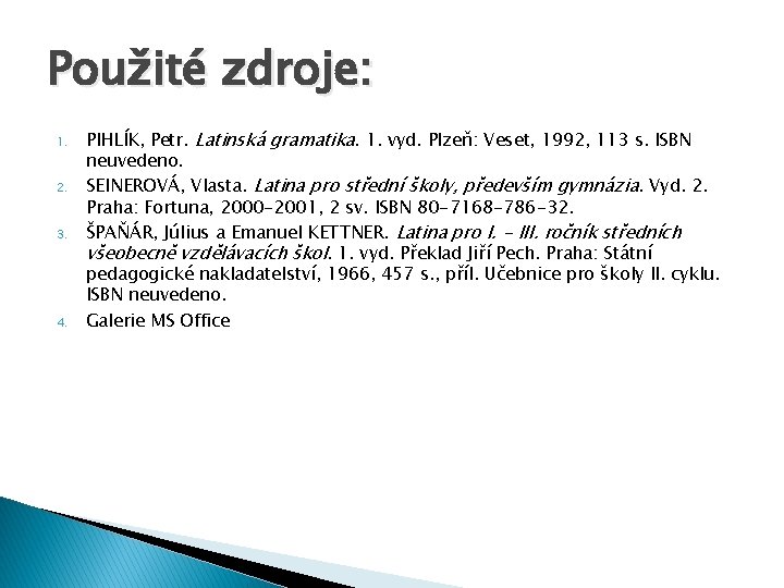 Použité zdroje: 1. 2. 3. 4. PIHLÍK, Petr. Latinská gramatika. 1. vyd. Plzeň: Veset,