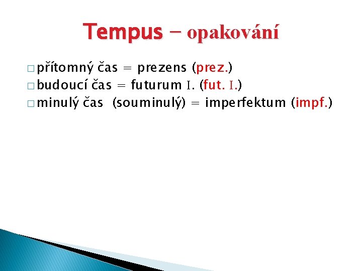 Tempus − opakování � přítomný čas = prezens (prez. ) � budoucí čas =