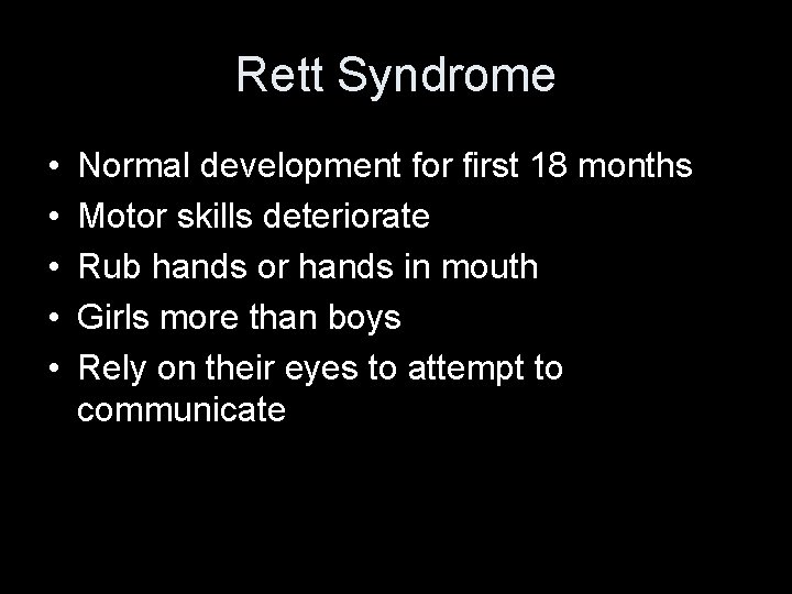 Rett Syndrome • • • Normal development for first 18 months Motor skills deteriorate