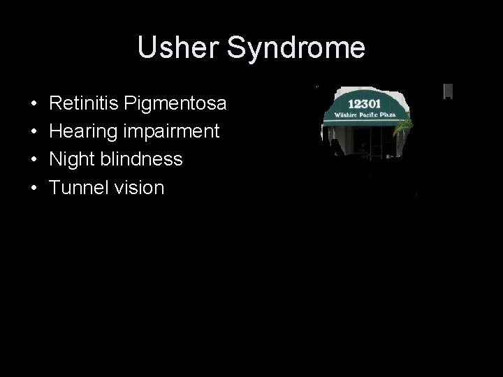 Usher Syndrome • • Retinitis Pigmentosa Hearing impairment Night blindness Tunnel vision • Tunnel