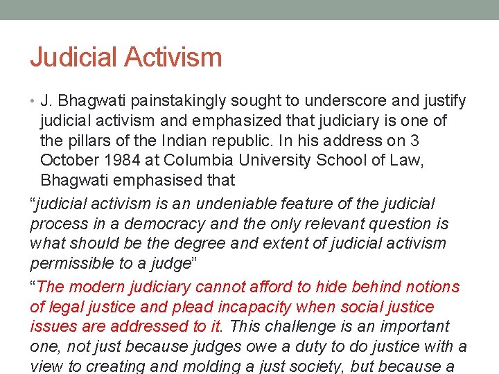 Judicial Activism • J. Bhagwati painstakingly sought to underscore and justify judicial activism and